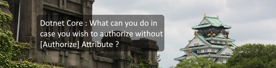 Dotnet Core : What can you do in case you wish to authorize without [Authorize] ?